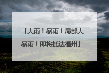 大雨！暴雨！局部大暴雨！即将抵达福州