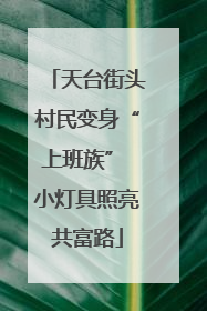 天台街头村民变身“上班族” 小灯具照亮共富路