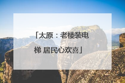 太原：老楼装电梯 居民心欢喜