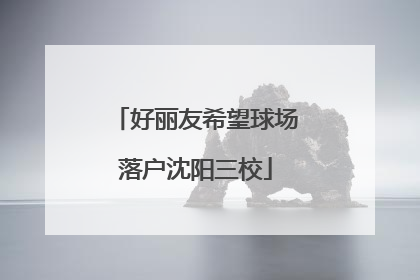 好丽友希望球场落户沈阳三校