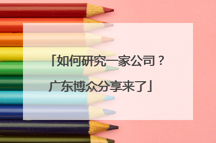 如何研究一家公司？广东博众分享来了