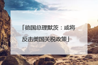 德国总理默茨：或将反击美国关税政策