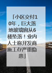 小区交付10年，巨大落地玻璃窗从6楼坠落！业内人士称开发商施工存严重隐患