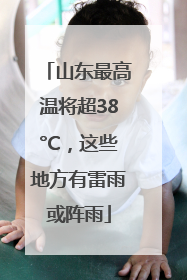 山东最高温将超38°C，这些地方有雷雨或阵雨
