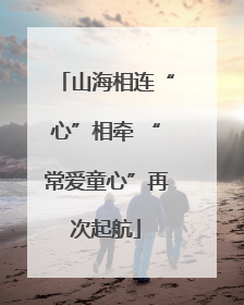 山海相连“心”相牵 “常爱童心”再次起航