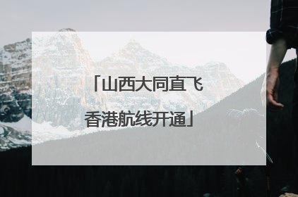 山西大同直飞香港航线开通