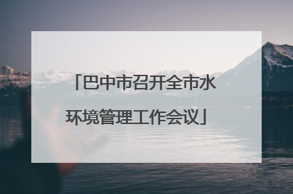 巴中市召开全市水环境管理工作会议