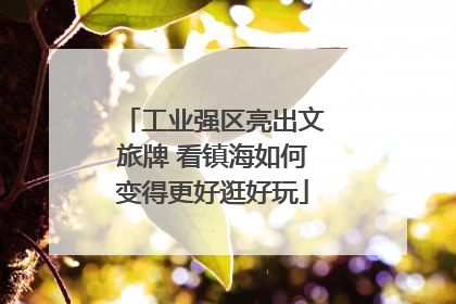 工业强区亮出文旅牌 看镇海如何变得更好逛好玩