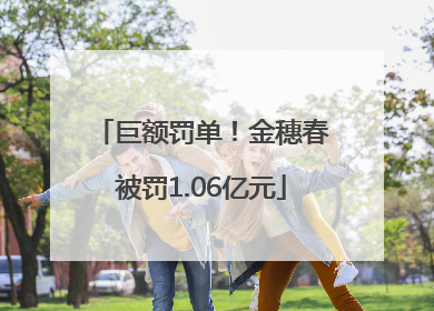 巨额罚单！金穗春被罚1.06亿元