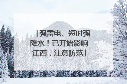 强雷电、短时强降水！已开始影响江西，注意防范