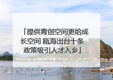 提供青创空间更给成长空间 瓯海出台十条政策吸引人才入乡