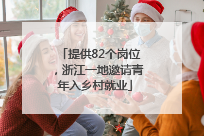 提供82个岗位，浙江一地邀请青年入乡村就业