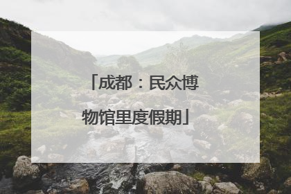 成都：民众博物馆里度假期