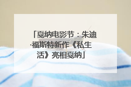 戛纳电影节：朱迪·福斯特新作《私生活》亮相戛纳