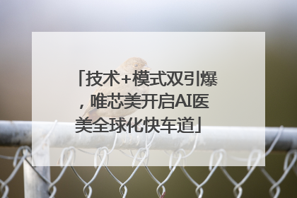 技术+模式双引爆，唯芯美开启AI医美全球化快车道