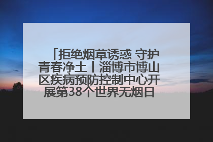 拒绝烟草诱惑 守护青春净土丨淄博市博山区疾病预防控制中心开展第38个世界无烟日系列控烟行动