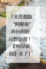 来莲都版“阿勒泰” 承包你的山野浪漫！《90早新闻》来了