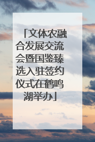 文体农融合发展交流会暨国鉴臻选入驻签约仪式在鹤鸣湖举办