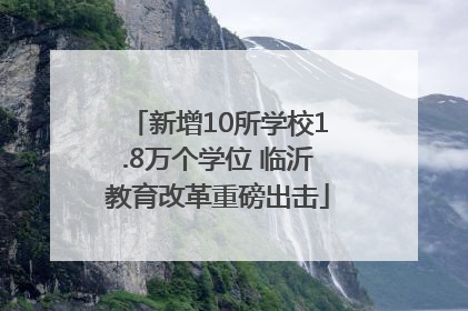 新增10所学校1.8万个学位 临沂教育改革重磅出击