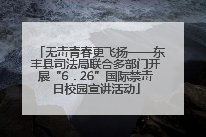 无毒青春更飞扬——东丰县司法局联合多部门开展“6．26”国际禁毒日校园宣讲活动