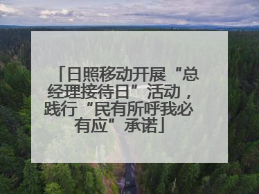 日照移动开展“总经理接待日”活动，践行“民有所呼我必有应”承诺
