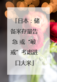 日本：储备米存量告急 或“破戒”考虑进口大米