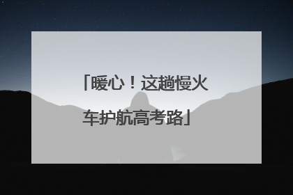 暖心！这趟慢火车护航高考路