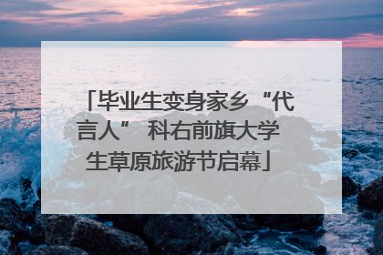 毕业生变身家乡“代言人” 科右前旗大学生草原旅游节启幕