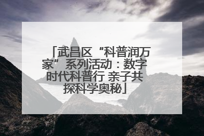 武昌区“科普润万家”系列活动：数字时代科普行 亲子共探科学奥秘