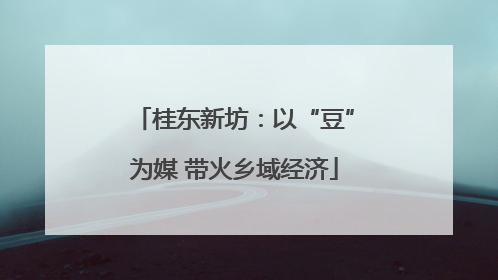 桂东新坊：以“豆”为媒 带火乡域经济