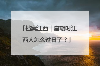 档案江西｜唐朝时江西人怎么过日子？