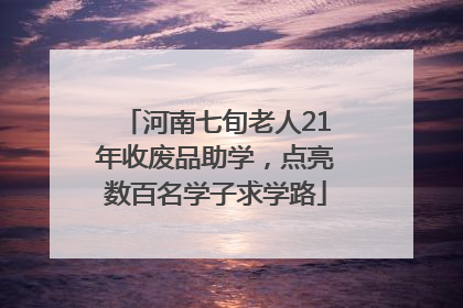 河南七旬老人21年收废品助学，点亮数百名学子求学路