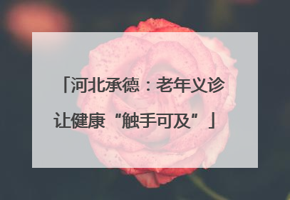 河北承德：老年义诊让健康“触手可及”