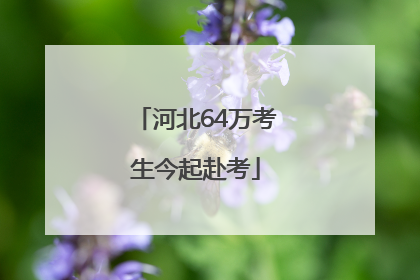 河北64万考生今起赴考