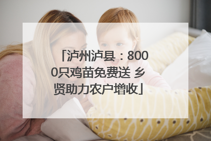 泸州泸县：8000只鸡苗免费送 乡贤助力农户增收