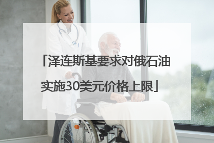 泽连斯基要求对俄石油实施30美元价格上限