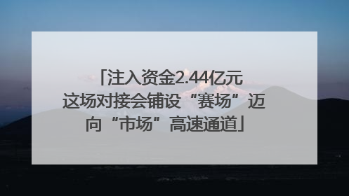 注入资金2.44亿元 这场对接会铺设“赛场”迈向“市场”高速通道