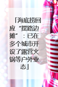 海底捞回应“摆路边摊”：已在多个城市开设了露营火锅等户外业态