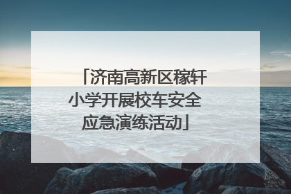 济南高新区稼轩小学开展校车安全应急演练活动
