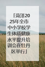 菏泽2025年全市中小学校学生体质健康水平提升培训会在牡丹区举行