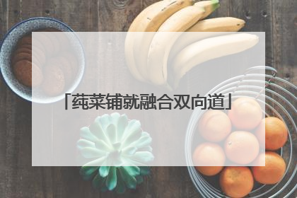 莼菜铺就融合双向道