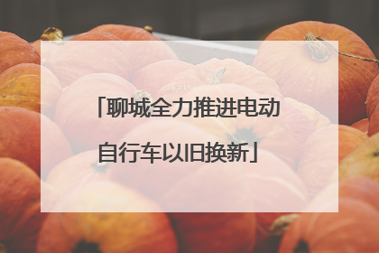 聊城全力推进电动自行车以旧换新