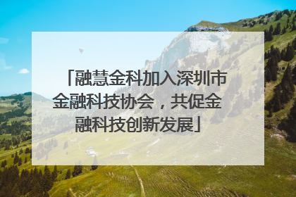 融慧金科加入深圳市金融科技协会，共促金融科技创新发展