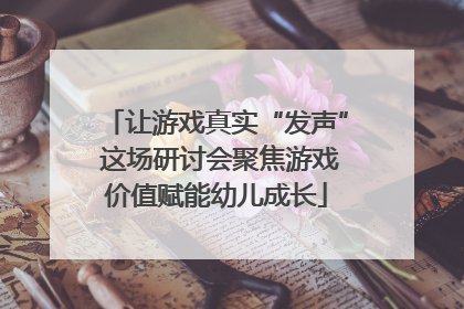 让游戏真实“发声” 这场研讨会聚焦游戏价值赋能幼儿成长