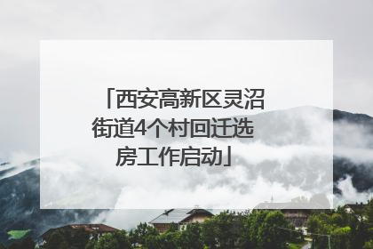 西安高新区灵沼街道4个村回迁选房工作启动
