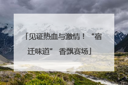 见证热血与激情！“宿迁味道” 香飘赛场