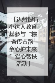 达州银行小达人教育基参与“粽香传古韵 童心护未来”爱心帮扶活动
