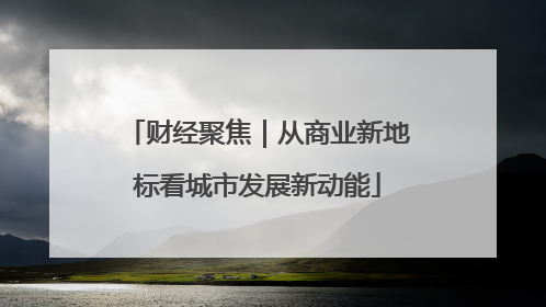 财经聚焦｜从商业新地标看城市发展新动能