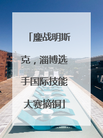 鏖战明斯克，淄博选手国际技能大赛摘铜