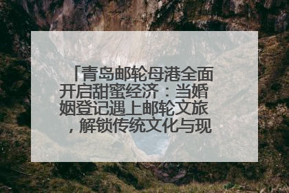 青岛邮轮母港全面开启甜蜜经济：当婚姻登记遇上邮轮文旅，解锁传统文化与现代浪漫的双重密码